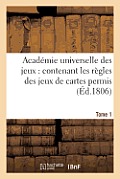 Acad?mie Universelle Des Jeux: Contenant Les R?gles Des Jeux de Cartes Permis T. 1: , Celles Du Billard, Du Mail, Du Trictrac, Du Revertier, Etc..