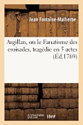 Argillan, Ou Le Fanatisme Des Croisades, Trag?die En 5 Actes