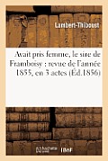 Avait Pris Femme, Le Sire de Framboisy: Revue de l'Ann?e 1855, En 3 Actes, M?l?e de Couplets