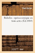 Babolin: Op?ra-Comique En Trois Actes