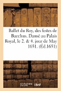 Ballet Du Roy, Des Festes de Bacchus. Dans? Au Palais Royal, Le 2. & 4. Jour de May 1651.