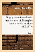Biographie Universelle Des Musiciens Et Bibliographie G?n?rale de la Musique. Tome 2: Suppl?ment Et Compl?ment
