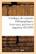 Catalogue de Curiosit?s Bibliographiques, Livres Rares, Pr?cieux Et Singuliers