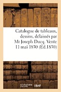 Catalogue de Tableaux, Dessins, D?laiss?s Par MR Joseph Ducq. Vente 11 Mai 1830