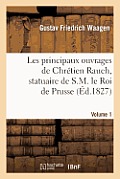 Les Principaux Ouvrages de Chr?tien Rauch, Statuaire de S.M. Le Roi de Prusse: 1er Livraison