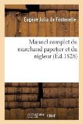 Manuel Complet Du Marchand Papetier Et Du R?gleur, Contenant La Connaissance: Des Papiers Divers, La Fabrication Des Crayons, Des Encres