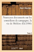 Nouveaux Documents Sur Les Com?diens de Campagne, La Vie de Moli?re. Tome 2: Et Le Th??tre de Coll?ge Dans Le Maine