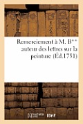 Remerciement ? M. B** Auteur Des Lettres Sur La Peinture, Vulgairement Appel?es La Critique Du Salon: Et Imprim?es, ? Gen?ve En 1750. Par M. Z**. Pein