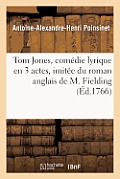 Tom Jones, Com?die Lyrique En 3 Actes, Imit?e Du Roman Anglais de M. Fielding, Repr?sent?e: Devant Leurs Majest?s ? Versailles, Par Les Com?diens Ital