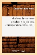 Madame La Comtesse de Maure, Sa Vie Et Sa Correspondance, (?d.1863)