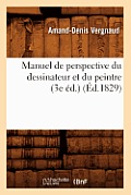 Manuel de Perspective Du Dessinateur Et Du Peintre (3e ?d.) (?d.1829)