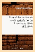Manuel Des Soci?t?s de Cr?dit Agricole (Loi Du 5 Novembre 1894), (?d.1895)