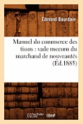 Manuel Du Commerce Des Tissus: Vade Mecum Du Marchand de Nouveaut?s (?d.1885)