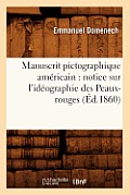 Manuscrit Pictographique Am?ricain: Notice Sur l'Id?ographie Des Peaux-Rouges (?d.1860)