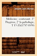 M?decine: Contenant: 1? l'Hygi?ne, 2? La Pathologie, T 13 (?d.1787-1830)