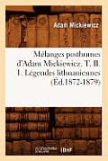 M?langes Posthumes d'Adam Mickiewicz. T. II. 1. L?gendes Lithuaniennes (?d.1872-1879)