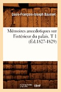M?moires Anecdotiques Sur l'Int?rieur Du Palais. T 1 (?d.1827-1829)