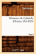 M?moires de Gabrielle d'Estr?es. Tome 3 (?d.1829)
