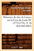 M?moires Du Duc de Luynes Sur La Cour de Louis XV (1735-1758). T. 16 (?d.1860-1865)