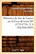 M?moires Du Duc de Luynes Sur La Cour de Louis XV (1735-1758). T. 8 (?d.1860-1865)