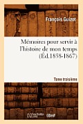M?moires Pour Servir ? l'Histoire de Mon Temps. Tome Troisi?me (?d.1858-1867)