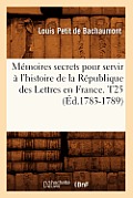 M?moires secrets pour servir ? l'histoire de la R?publique des Lettres en France. T25 (?d.1783-1789)