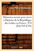 M?moires secrets pour servir ? l'histoire de la R?publique des Lettres en France. T34 (?d.1783-1789)