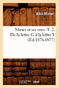 N?mes Et Ses Rues. T. 2, de la Lettre G ? La Lettre Y (?d.1876-1877)
