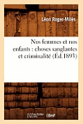 Nos Femmes Et Nos Enfants: Choses Sanglantes Et Criminalit? (?d.1893)