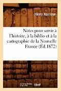 Notes pour servir ? l'histoire, ? la biblio et ? la cartographie de la Nouvelle France (?d.1872)