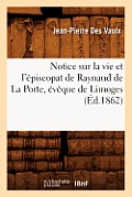 Notice Sur La Vie Et l'?piscopat de Raynaud de la Porte, ?v?que de Limoges (?d.1862)