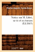 Notice Sur M. Littr?, Sa Vie Et Ses Travaux (?d.1863)