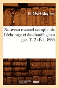 Nouveau Manuel Complet de l'?clairage Et Du Chauffage Au Gaz. T. 2 (?d.1899)