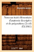 Nouveau Trait? ?l?mentaire d'Anatomie Descriptive Et de Pr?parations (2e ?d) (?d.1861)