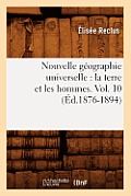 Nouvelle G?ographie Universelle: La Terre Et Les Hommes. Vol. 10 (?d.1876-1894)