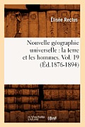 Nouvelle G?ographie Universelle: La Terre Et Les Hommes. Vol. 19 (?d.1876-1894)