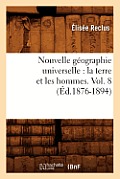 Nouvelle G?ographie Universelle: La Terre Et Les Hommes. Vol. 8 (?d.1876-1894)