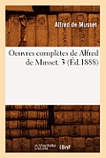 Oeuvres Compl?tes de Alfred de Musset. 3 (?d.1888)