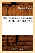 Oeuvres Compl?tes de Alfred de Musset. 5 (?d.1888)