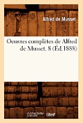 Oeuvres Compl?tes de Alfred de Musset. 8 (?d.1888)