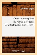 Oeuvres Compl?tes de Alfred de Vigny. Chatterton (?d.1883-1885)