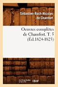 Oeuvres Compl?tes de Chamfort. T. 5 (?d.1824-1825)
