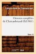 Oeuvres Compl?tes de Chateaubriand. Tome 10 (?d.1861)