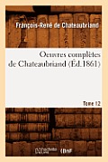 Oeuvres Compl?tes de Chateaubriand. Tome 12 (?d.1861)