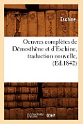 Oeuvres Compl?tes de D?mosth?ne Et d'Eschine, Traduction Nouvelle, (?d.1842)