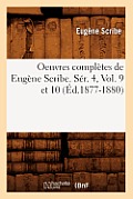 Oeuvres Compl?tes de Eug?ne Scribe. S?r. 4, Vol. 9 Et 10 (?d.1877-1880)