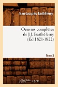Oeuvres Compl?tes de J.-J. Barth?lemy. Tome 3 (?d.1821-1822)
