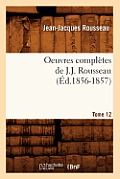 Oeuvres Compl?tes de J.-J. Rousseau. Tome 12 (?d.1856-1857)