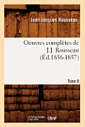 Oeuvres Compl?tes de J.-J. Rousseau. Tome 8 (?d.1856-1857)