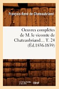 Oeuvres Compl?tes de M. Le Vicomte de Chateaubriand. Tome 24 (?d.1836-1839)
